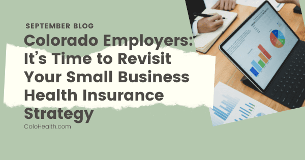 Colorado Employers: Time to Revisit Your Small Business Health Insurance Strategy